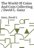 The_world_of_coins_and_coin_collecting___David_L__Ganz