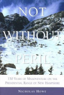 Not_without_peril___one_hundred_and_fifty_years_of_misadventure_on_the_Presidential_Range_of_New_Hampshire