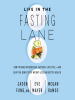 Life_in_the_Fasting_Lane__How_to_Make_Intermittent_Fasting_a_Lifestyle___and_Reap_the_Benefits_of_Weight_Loss_and_Better_Health